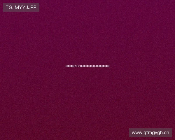 全网独家高清NBA直播在线观看平台实时更新尽享精彩赛事体验